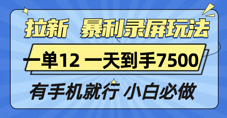 拉新暴利录屏玩法，一单12块，一天到手7500，有手机就行-爱搜