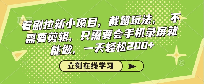 看剧拉新小项目，截留玩法， 不需要剪辑，只需要会手机录屏就能做，一天轻松200+-爱搜