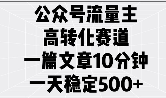 公众号流量主高转化赛道，一篇文章10分钟，一天稳定5张-爱搜