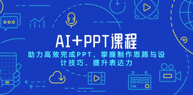 AI+PPT课程，助力高效完成PPT，掌握制作思路与设计技巧，提升表达力-爱搜