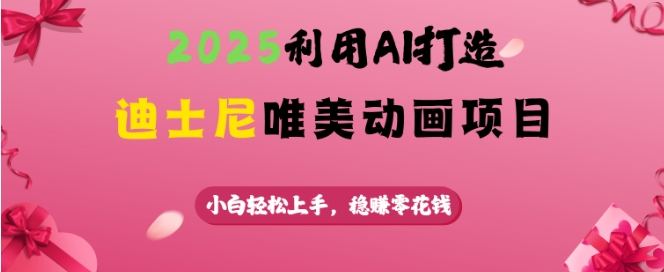 2025利用AI打造迪士尼唯美动画项目，小白轻松上手，稳挣零花钱-爱搜