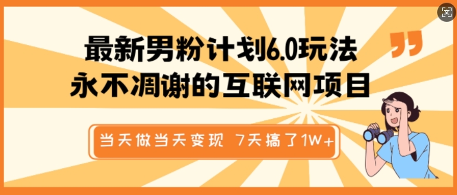 最新男粉计划6.0玩法，永不凋谢的互联网项目，当天做当天变现，视频包原创，7天搞了1个W-爱搜