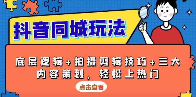 抖音 同城玩法，底层逻辑+拍摄剪辑技巧+三大内容策划，轻松上热门-爱搜