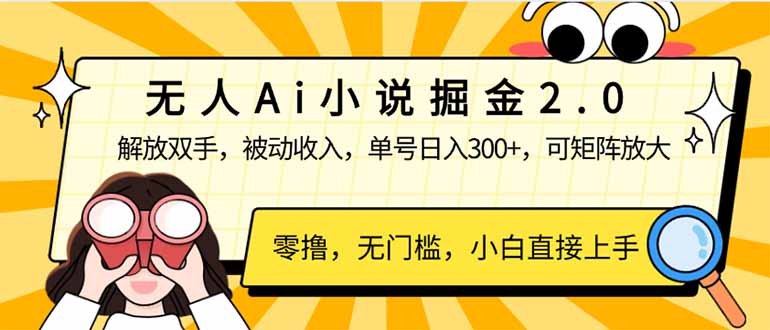 无人Ai小说掘金2.0，被动收入，解放双手，单号日入300+，可矩阵操作，…-爱搜