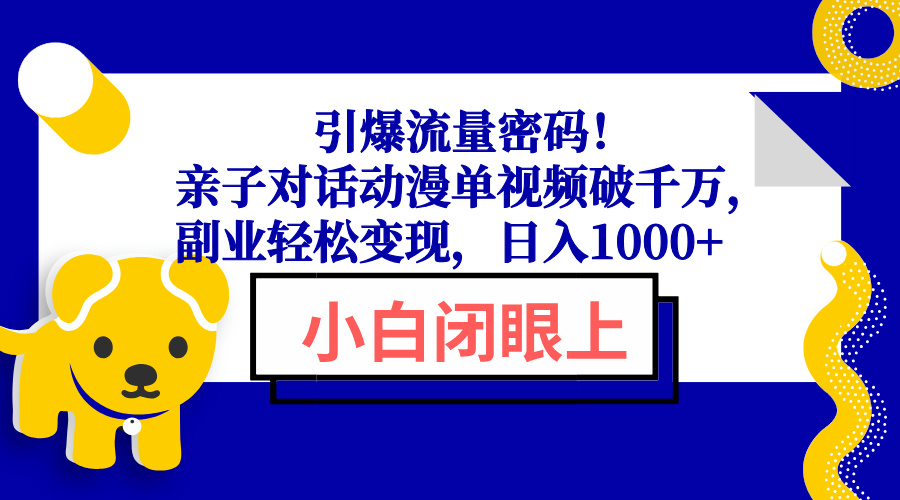 引爆流量密码！亲子对话动漫单视频破千万，副业轻松变现，日入1000+-爱搜