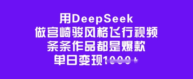 用DeepSeek做宫崎骏风格飞行视频，条条作品都是爆款，单日变现多张-爱搜