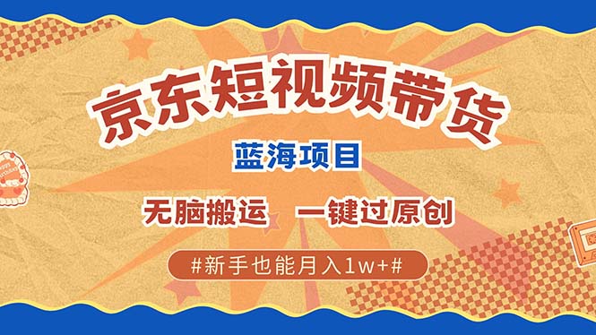 京东短视频带货 2025新风口 批量搬运 单号月入过万 上不封顶-爱搜