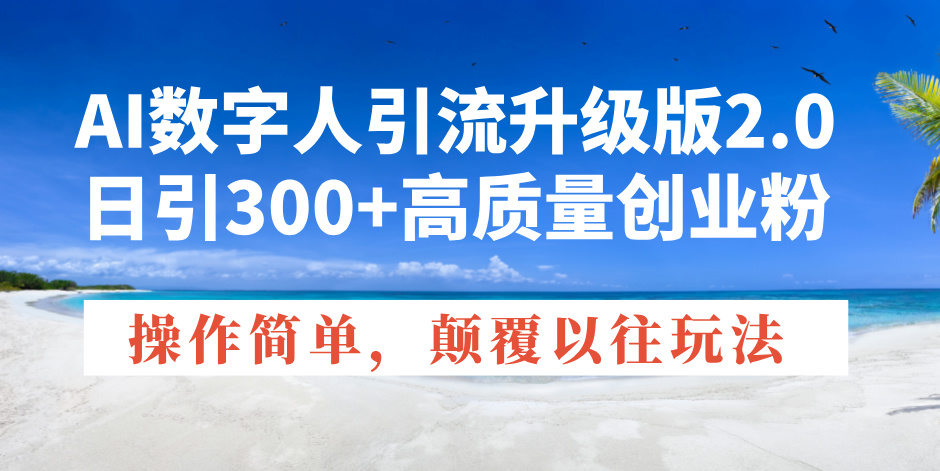 AI数字人引流升级版2.0，日引300+高质量创业粉，操作简单，颠覆以往玩法-爱搜