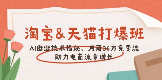 淘宝&天猫 打爆班，AI逛逛技术揭秘，月薅36万免费流，助力流量增长-爱搜