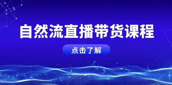 自然流直播带货课程，结合微付费起号，打造运营主播，提升个人能力-爱搜