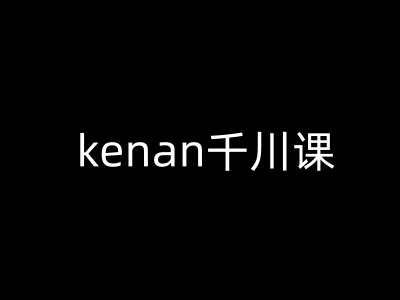 kenan千川课-kenan抖音电商巨量千川教程-爱搜