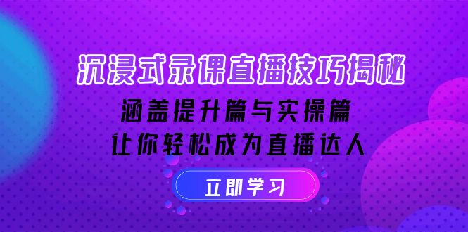 沉浸式-录课直播技巧揭秘：涵盖提升篇与实操篇, 让你轻松成为直播达人-爱搜