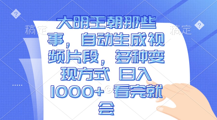 大明王朝那些事，自动生成视频片段，多种变现方式 日入1000+ 看完就会-爱搜