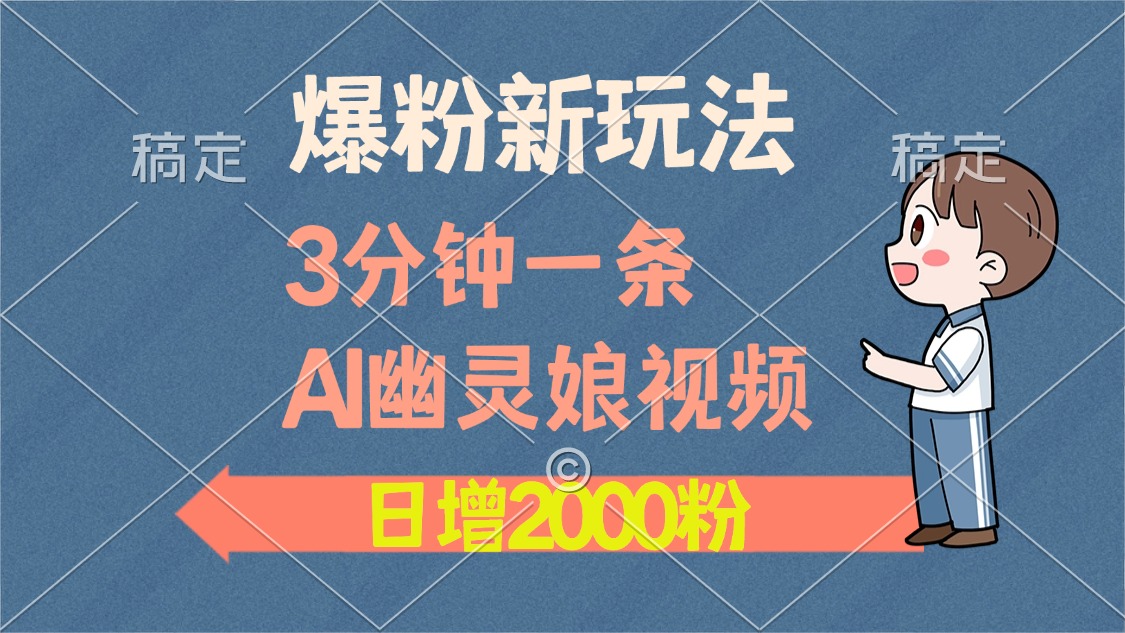 爆粉新玩法，3分钟一条AI幽灵娘视频，日涨2000粉丝，多种变现方式-爱搜