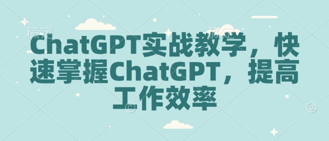 ChatGPT实战教学，快速掌握ChatGPT，提高工作效率-爱搜