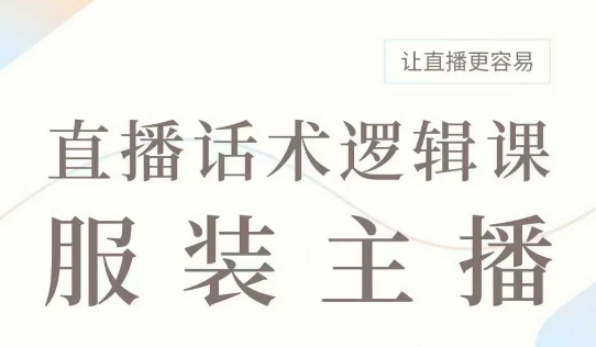 直播带货：服装主播话术逻辑课，服装主播话术大全，让直播更容易-爱搜