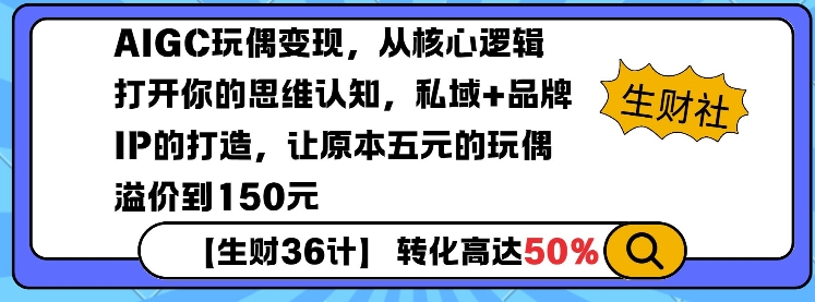 AIGC玩偶变现，从核心逻辑打开你的思维认知，私域+品牌IP的打造，让原本五元的玩偶溢价到150元-爱搜