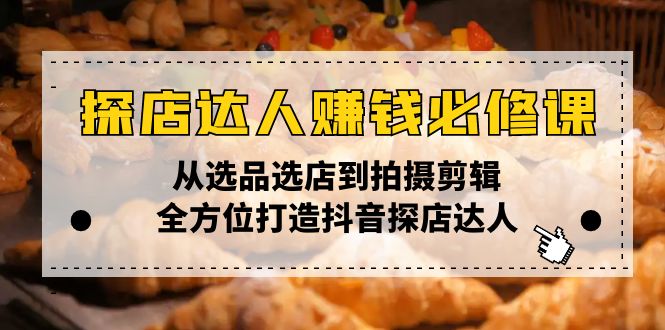 探店达人赚钱必修课，从选品选店到拍摄剪辑，全方位打造抖音探店达人-爱搜