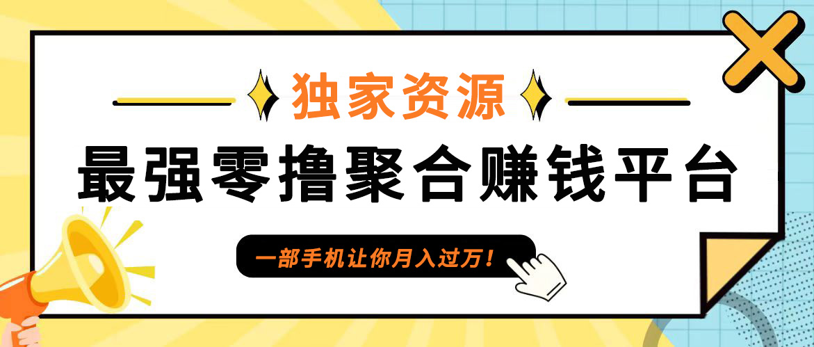 【首码】最强0撸聚合赚钱平台(独家资源),单日单机100+，代理对接，扶持置顶-爱搜