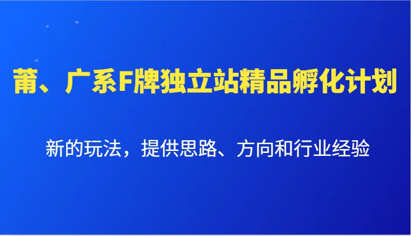 莆、广系F牌独立站精品孵化计划，新的玩法，提供思路、方向和行业经验-爱搜