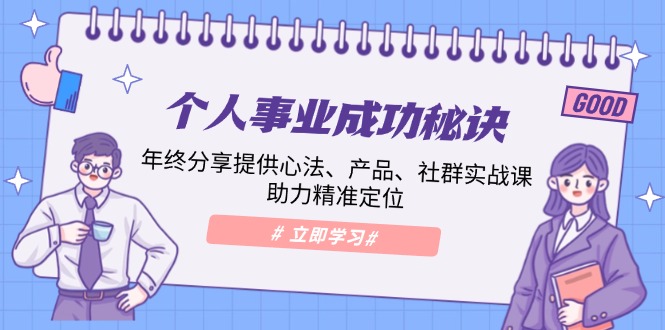 个人事业成功秘诀：年终分享提供心法、产品、社群实战课、助力精准定位-爱搜