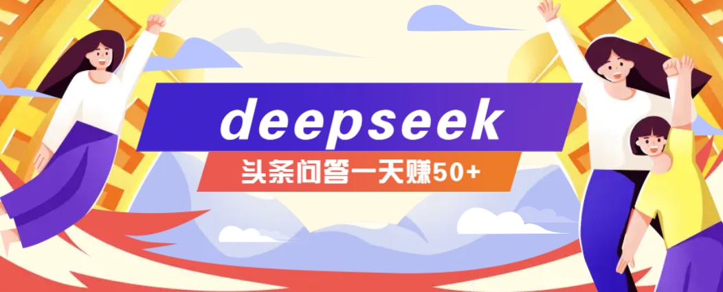 利用deepseek操作今日头条问答图文玩法，新手也能轻松上手，日收益50+-爱搜