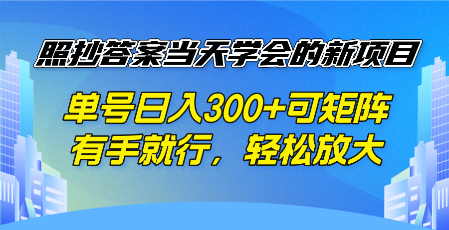 照抄答案当天学会的新项目，单号日入300 +可矩阵，有手就行，轻松放大-爱搜