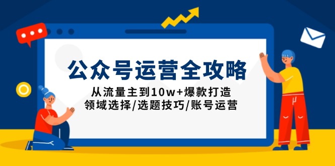 公众号运营全攻略：从流量主到10w+爆款打造，领域选择/选题技巧/账号运营-爱搜