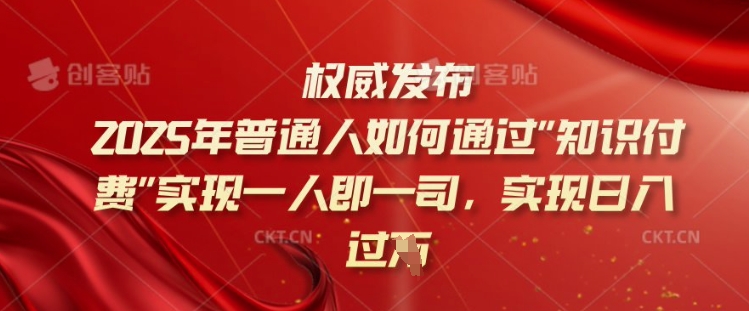 2025年普通人如何通过知识付费实现一人即一司，实现日入过千【揭秘】-爱搜