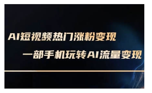 AI数字人制作短视频超级变现实操课，一部手机玩转短视频变现(更新2月)-爱搜