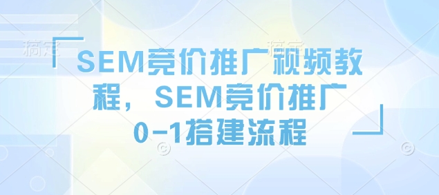 SEM竞价推广视频教程，SEM竞价推广0-1搭建流程-爱搜