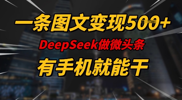 一条图文变现5张，DeeSeep微头条，有手机就能做-爱搜