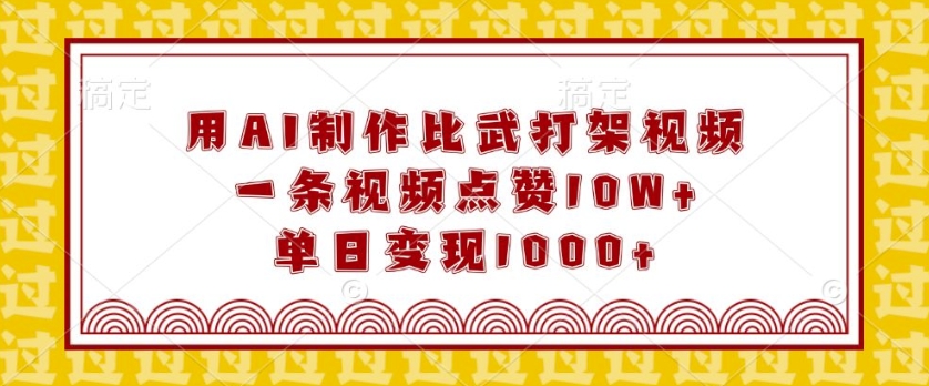 用AI制作比武打架视频，一条视频点赞10W+，单日变现1k【揭秘】-爱搜