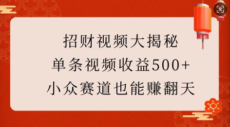 招财视频大揭秘：单条视频收益500+，小众赛道也能挣翻天!-爱搜