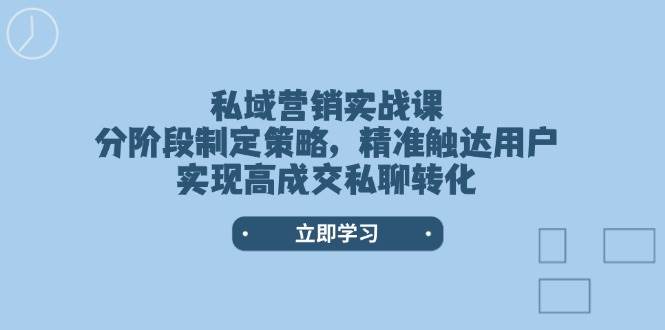 私域营销实战课，分阶段制定策略，精准触达用户，实现高成交私聊转化-爱搜