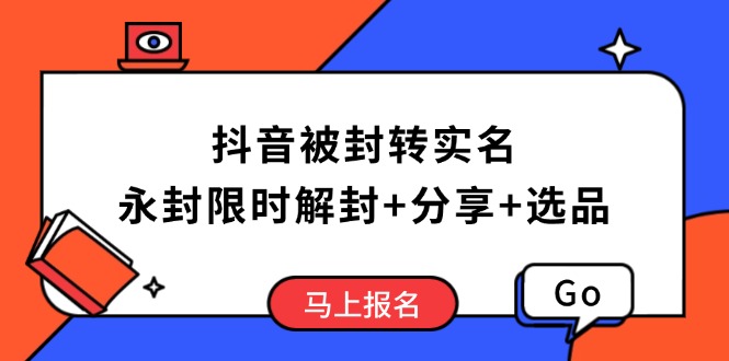 抖音被封转实名攻略，永久封禁也能限时解封，分享解封后高效选品技巧-爱搜