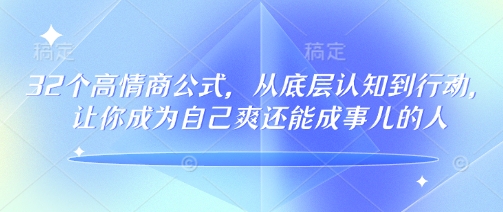 32个高情商公式，​从底层认知到行动，让你成为自己爽还能成事儿的人，133节完整版-爱搜