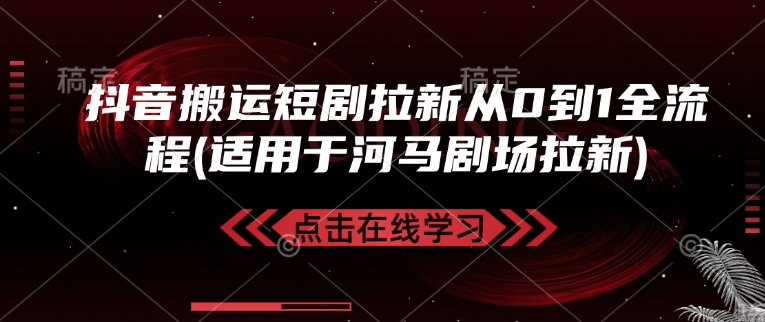 抖音搬运短剧拉新从0到1全流程(适用于河马剧场拉新)-爱搜