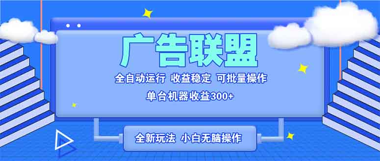 全新广告联盟最新玩法 全自动脚本运行单机300+ 项目稳定新手小白可做-爱搜