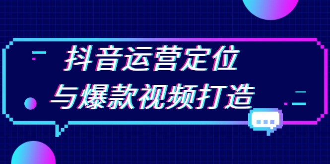 抖音运营定位与爆款视频打造：定位运营方向，挖掘爆款选题，提升播放量-爱搜