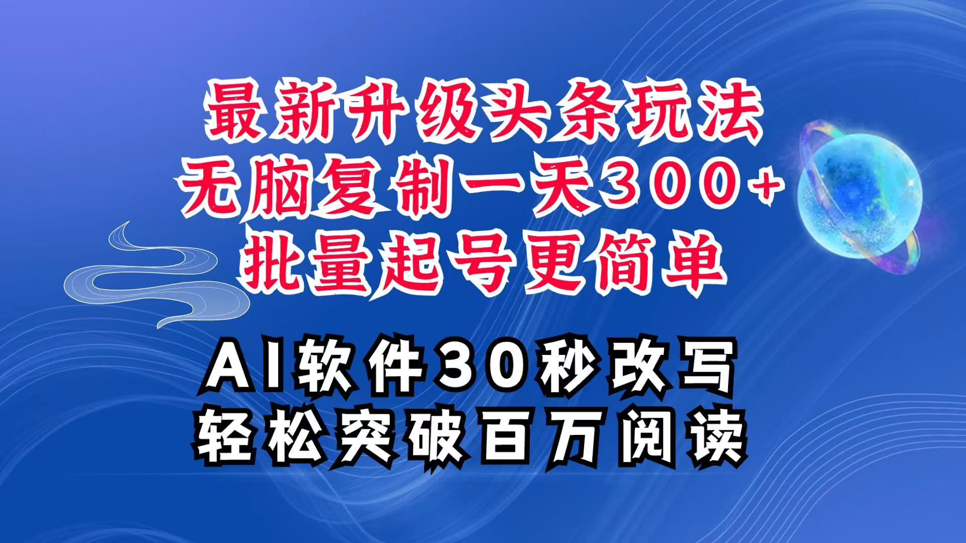 AI头条最新玩法，复制粘贴单号搞个300+，批量起号随随便便一天四位数，超详细课程-爱搜