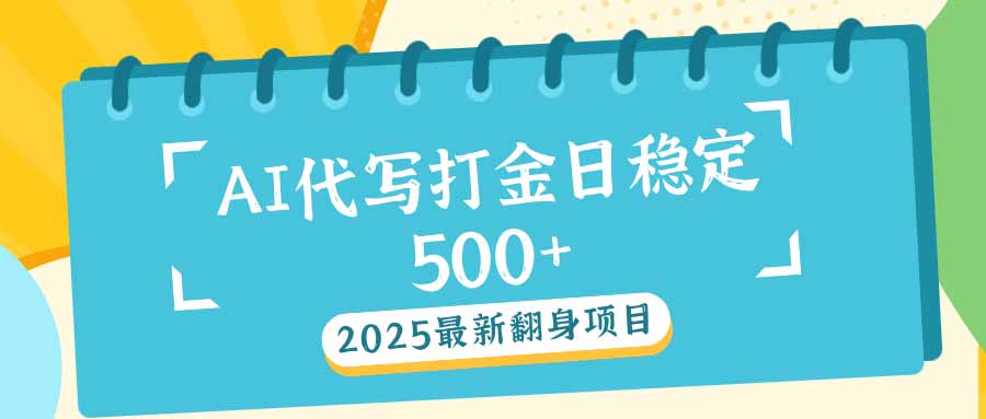 2025最新AI打金代写日稳定500+：2025最新翻身项目-爱搜