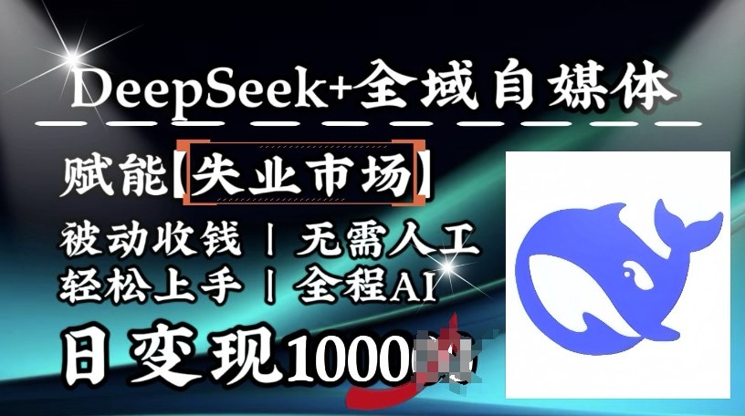 降维打击，Deepseek+全域自媒体，赋能失业市场，被动收钱，无需人工全程AI，日变现1k-爱搜