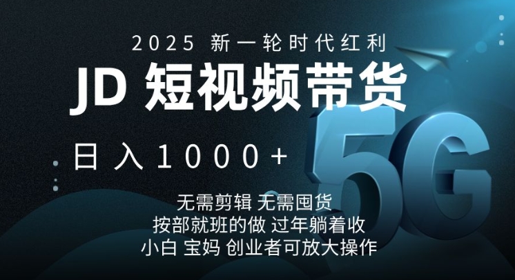 2025新一轮时代红利，JD短视频带货日入1k，无需剪辑，无需囤货，按部就班的做【揭秘】-爱搜