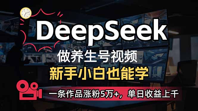 小白用DeepSeek做养生号，一条作品涨粉5万+，单日收益上千-爱搜