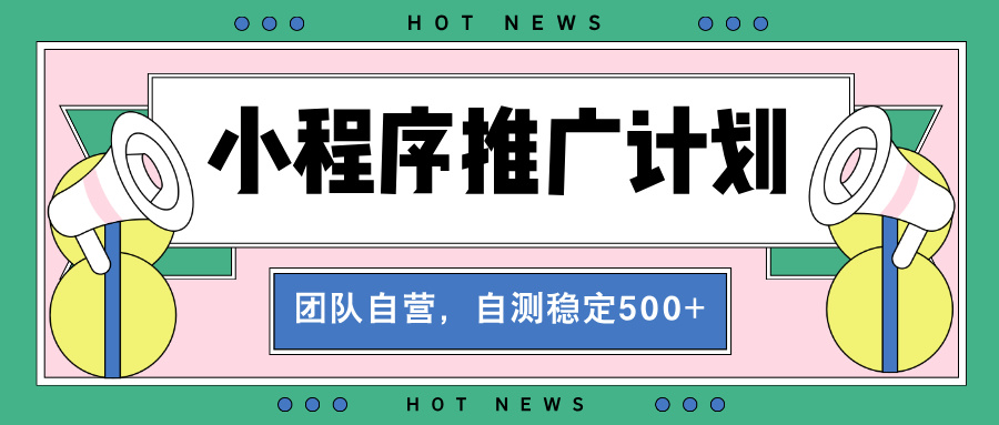 【小程序推广计划】全自动裂变，自测收益稳定在500-2000+-爱搜