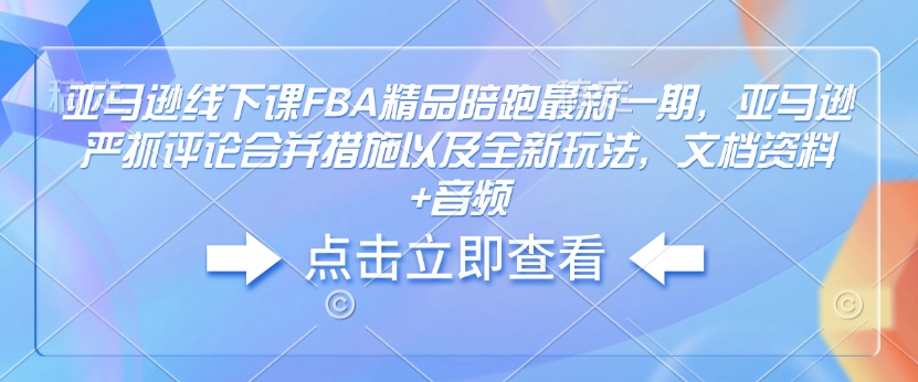 亚马逊线下课FBA精品陪跑最新一期，亚马逊严抓评论合并措施以及全新玩法，文档资料+音频-爱搜