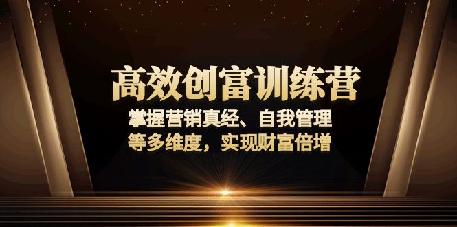 高效创富训练营：掌握营销真经、自我管理等多维度，实现财富倍增-爱搜