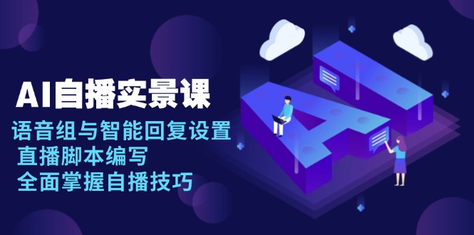 AI 自播 实景课：语音组与智能回复设置, 直播脚本编写, 全面掌握自播技巧-爱搜