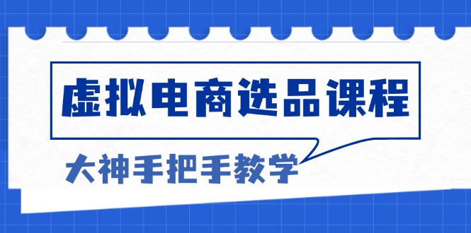 虚拟电商选品课程：解决选品难题，突破产品客单天花板，打造高利润电商-爱搜